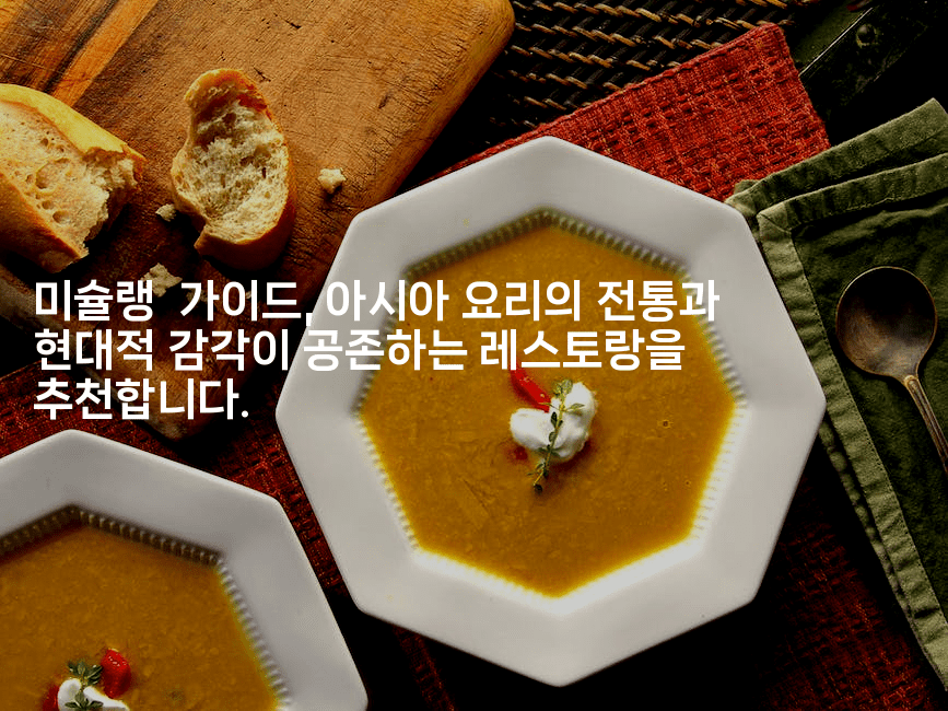 미슐랭  가이드, 아시아 요리의 전통과 현대적 감각이 공존하는 레스토랑을 추천합니다.