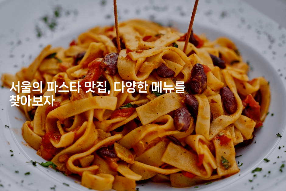 서울의 파스타 맛집, 다양한 메뉴를 찾아보자  2-미슐링